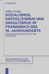 Strube J.  Sozialismus, Katholizismus und Okkultismus im Frankreich des 19. Jahrhunderts